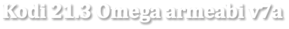 Kodi 21.3 Omega armeabi v7a