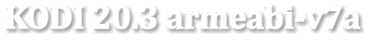 KODI 20.3 armeabi-v7a